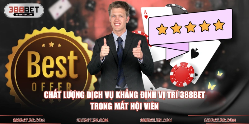 Chất lượng dịch vụ khẳng định vị trí 388BET trong mắt hội viên