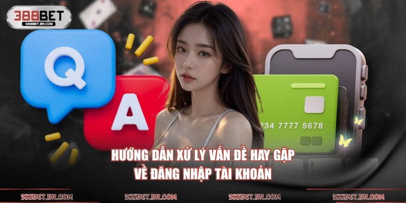 Hướng dẫn xử lý vấn đề hay gặp về đăng nhập tài khoản